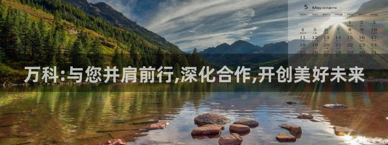 新宝那2O5O5O：万科:与您并肩前行,深化合作,开创美好未