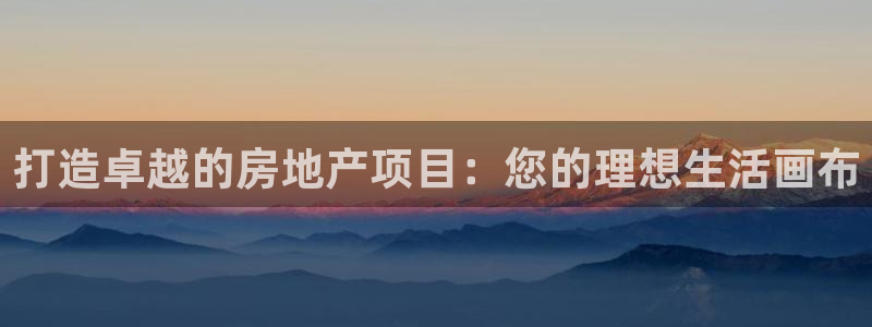 新宝5平台咋样：打造卓越的房地产项目：您的理想生活画布