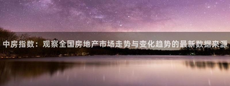 新宝h2O5O5O：中房指数：观察全国房地产市场走势与变化趋