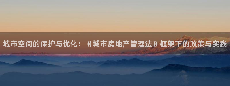 新宝5手机版登录：城市空间的保护与优化：《城市房地产管理法》