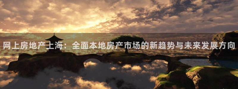 新宝5的网址：网上房地产上海：全面本地房产市场的新趋势与未来