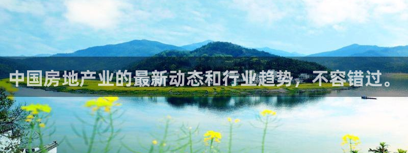 新宝5客户端登录：中国房地产业的最新动态和行业趋势，不容错过