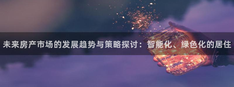 新宝5挂机软件：未来房产市场的发展趋势与策略探讨：智能化、绿