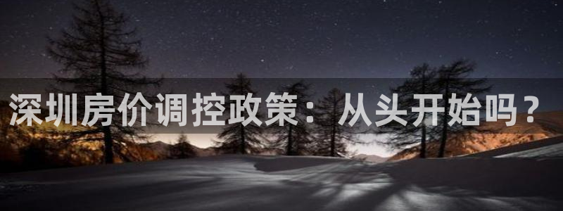 新宝5登录界面：深圳房价调控政策：从头开始吗？