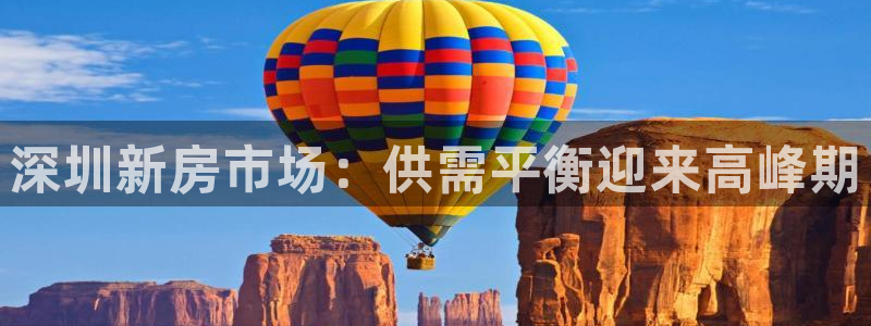 新宝5首页：深圳新房市场：供需平衡迎来高峰期